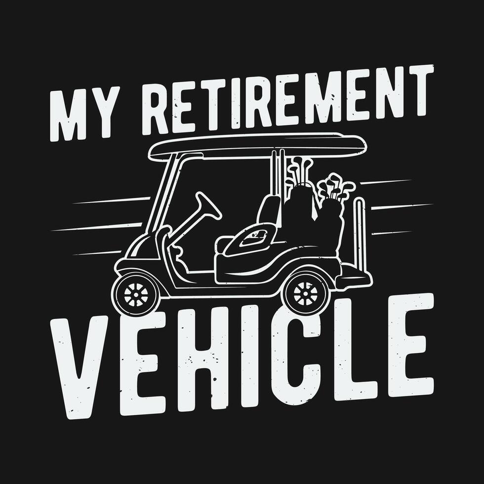 My Retirement Vehicle Funny Golf Cart T-Shirt My Retirement Vehicle Funny Golf Cart T-Shirt