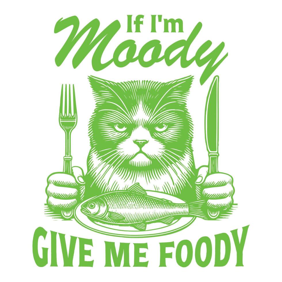If I M Moody Give Me Foody Cat Typography T-shirt , Funny Animal Vintage Design, Retro Cat Illustration vector