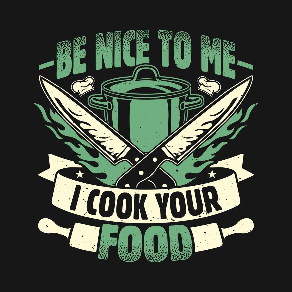 Be Nice to Me I Cook Your Food Funny Culinary Chef Cooking T Shirt Design vector