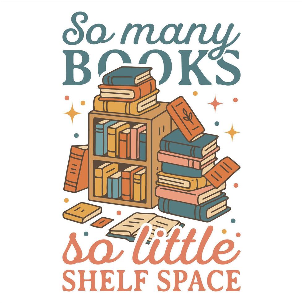 So Many Books So Little Shelf Space - Reading Book t-shirt Design , Bookish Design Sublimation, reader book quotes Typography Shirt vector