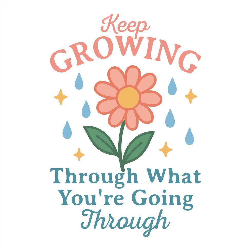 Keep Growing Through What You're Going Through- Typography T-shirt Design, Mental health awareness Tee shirt Design , positive vibes illustration vector