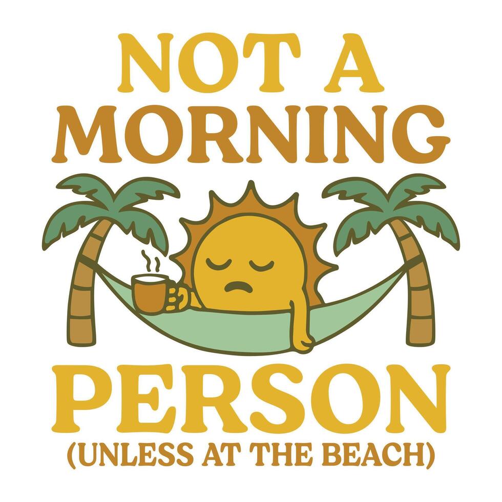 not a morning person unless at the beach - Trendy Summerween T-shirt Design , tropical Nature scene Tees, Summer Vibes illustration vector