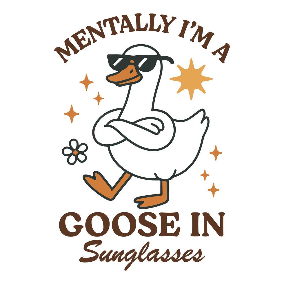 mentally i m a goose in sunglasses - Trendy Cute Silly Goose, Funny Silly Goose Illustration, Silly Goose Animal T Shirt Design Sublimation vector