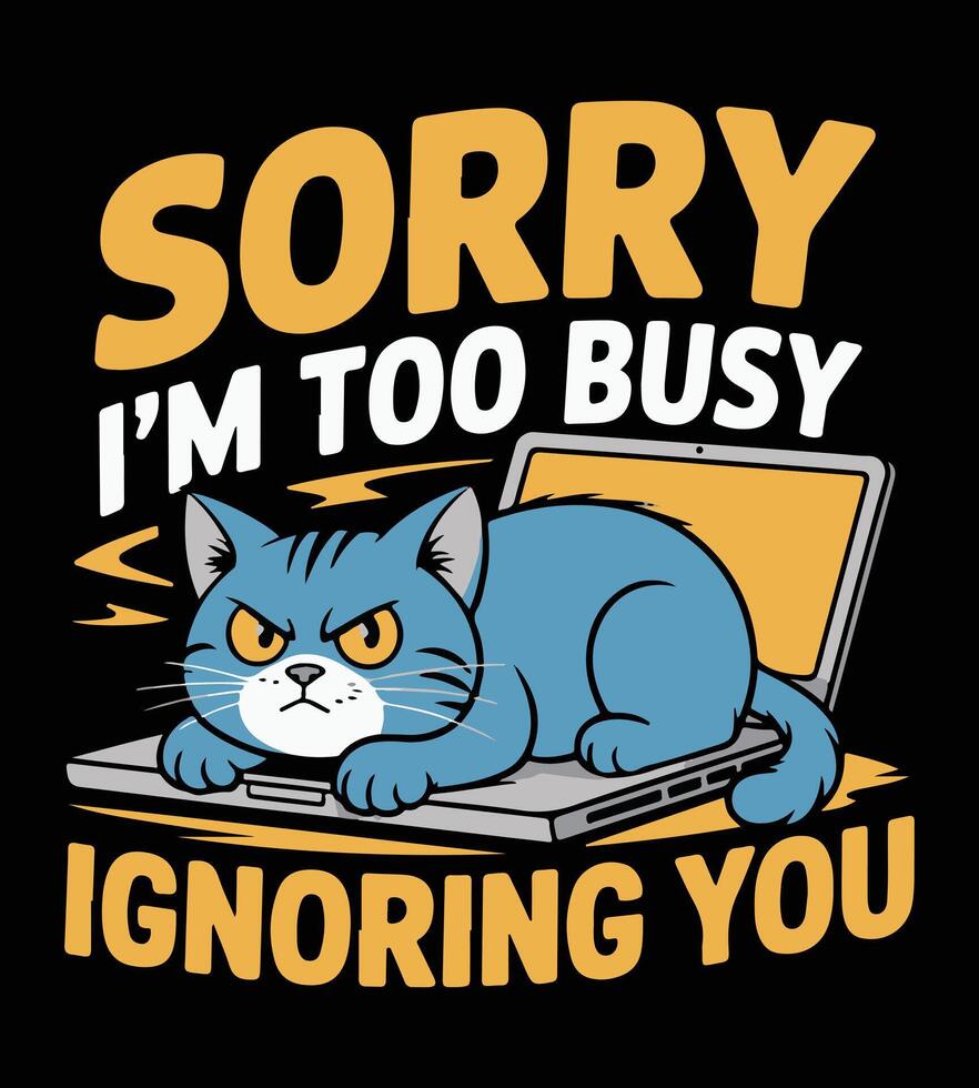 Funny Blue Cat Laptop Illustration, Sorry I'm Too Busy Ignoring You T shirt vector