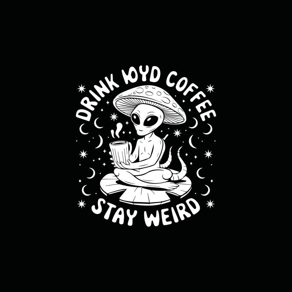 drink yod coffee stay weird t-shirt vector