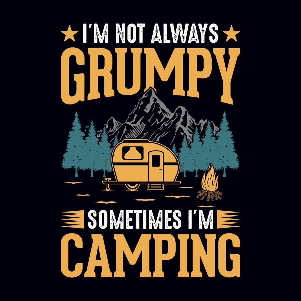 I'm not always grumpy sometimes I'm camping - t-shirt, wild, typography, mountain - Camping and Adventure t shirt design for nature lover vector
