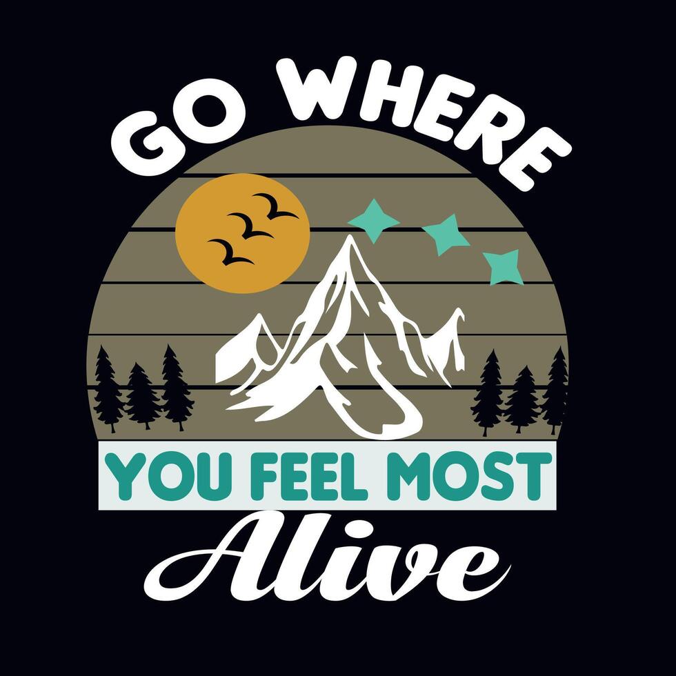 GO WHERE YOU FEEL MOST ALIVE - OUTDOOR T-SHIRT DESIGN 01 vector