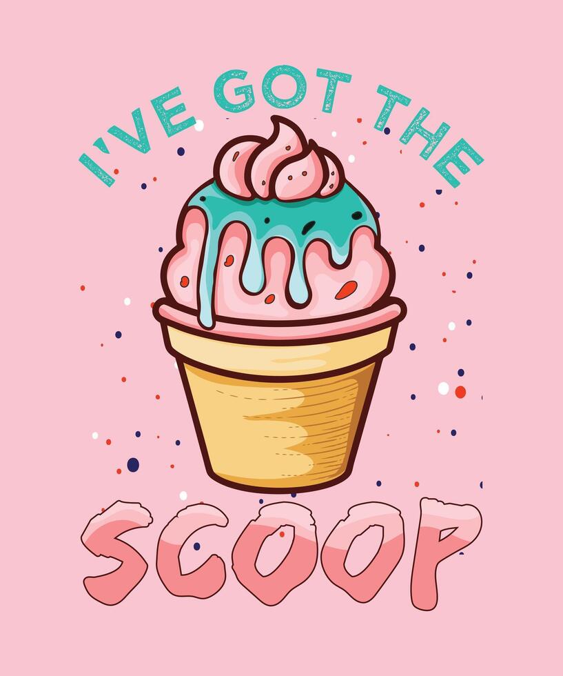 I've Got the Scoop cup ice cream t-shirt design. vector
