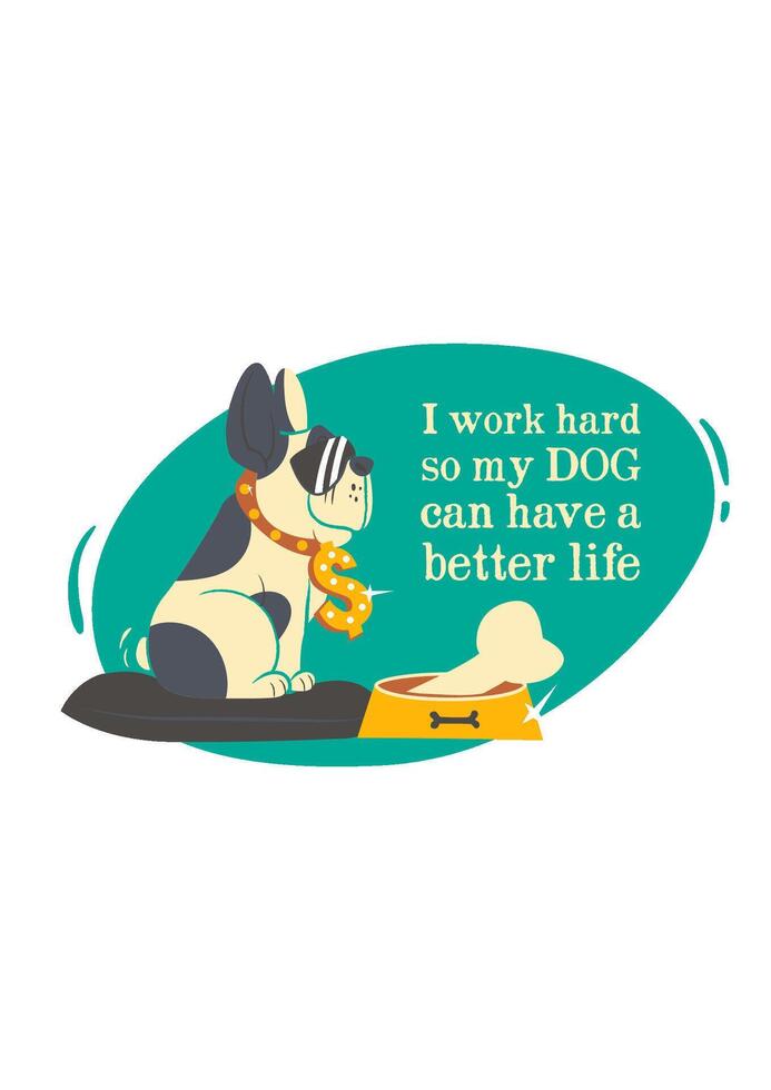 Funny Dog with Bone T-Shirt Design I Work Hard So My Dog Can Have a Better Life vector