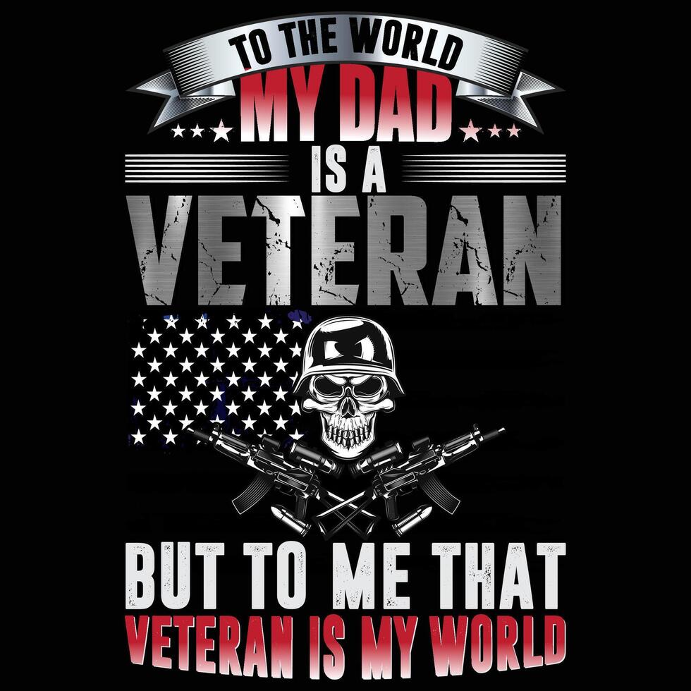 To the world my dad is a veteran but to me that veteran is my world vector