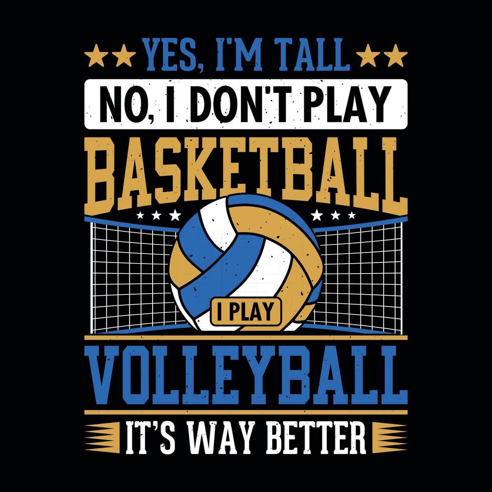 Yes, I'm tall. No, I don't play Basketball I play Volleyball It's way better - Volleyball t shirt design, , poster or template. vector