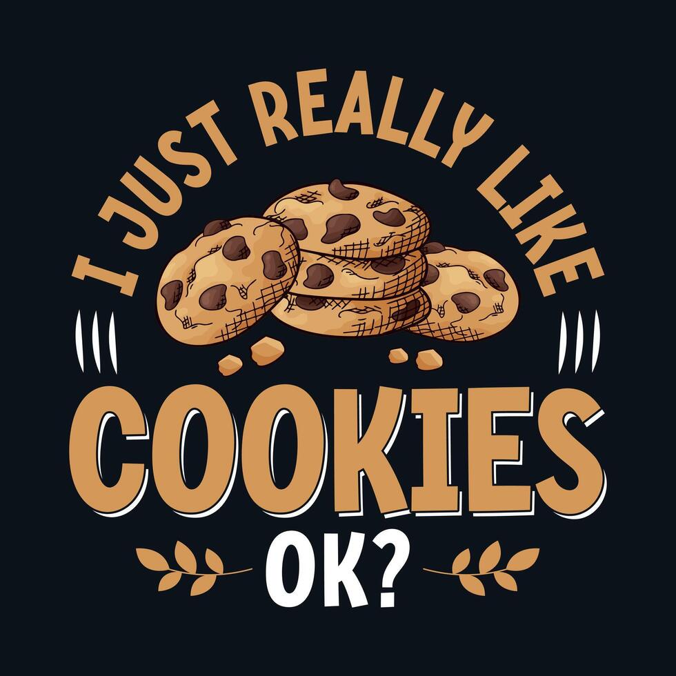 I just really like Cookies, ok - Cookies lover t-shirt design vector