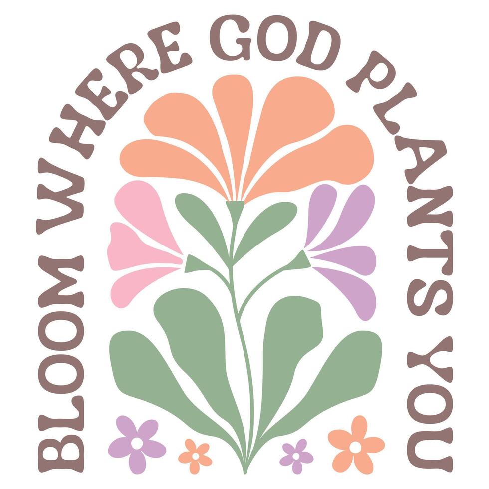 Bloom Where God Plants You - Christian Boho Flowers, Christian Boho Inspirational Quotes T-shirt, Abstract Boho Retro Flower Sublimation Design vector