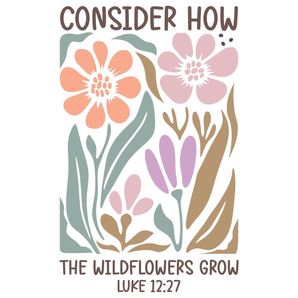Consider How The Wild Flowers Grow - Christian Boho Flowers, Christian Boho Inspirational Quotes T-shirt vector
