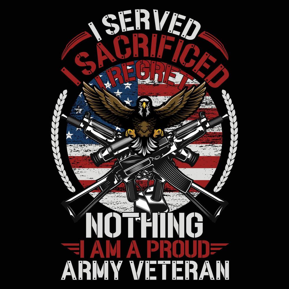 I served I sacrificed I regret nothing I am a proud vector