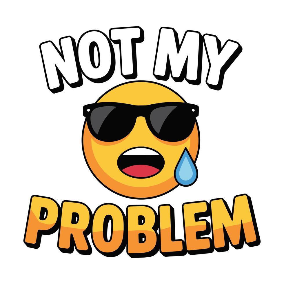 Not My Problem Sweating Emoji T Shirt Design vector