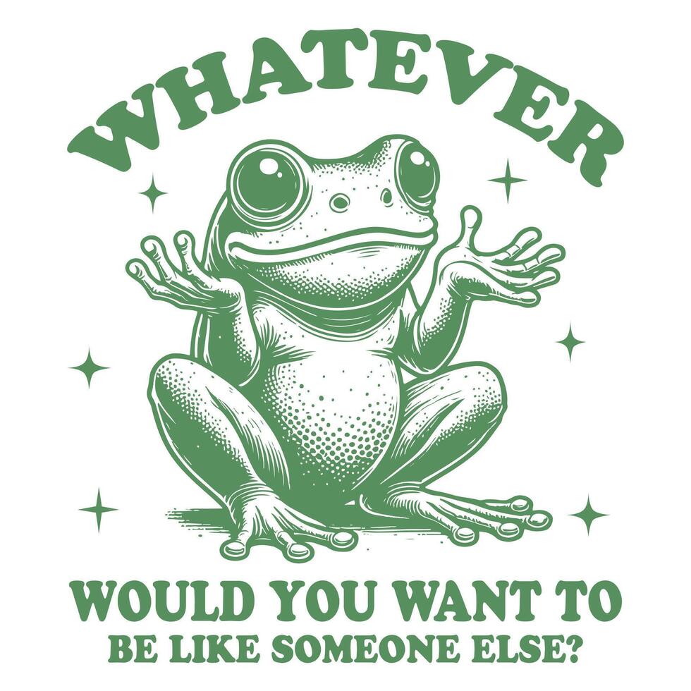what ever would you want to be like someone else - Funny Animal T-shirt Design, Frog T-shirt Design Sublimation, Animal Sayings Typography Art vector