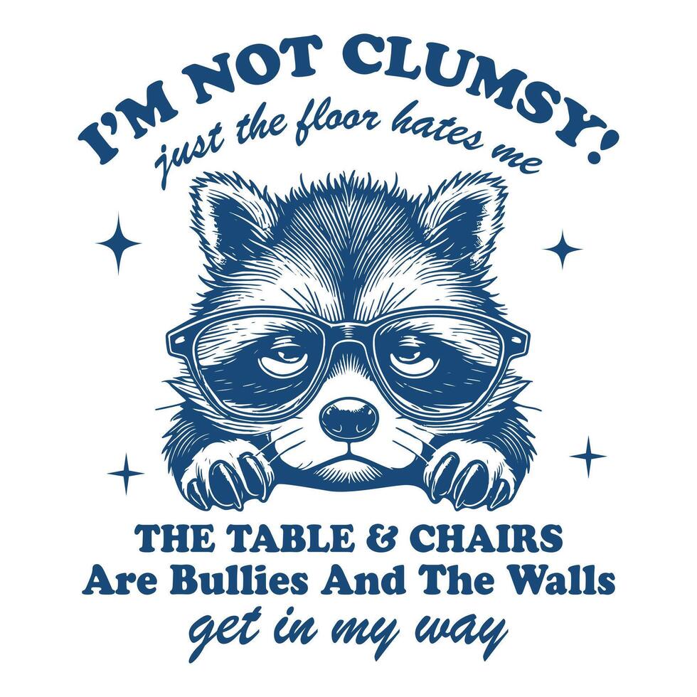 I'm Not Clumsy, Just The Floor Hates Me Hilarious Typography T-shirt, Funny Raccoon Illustration vector