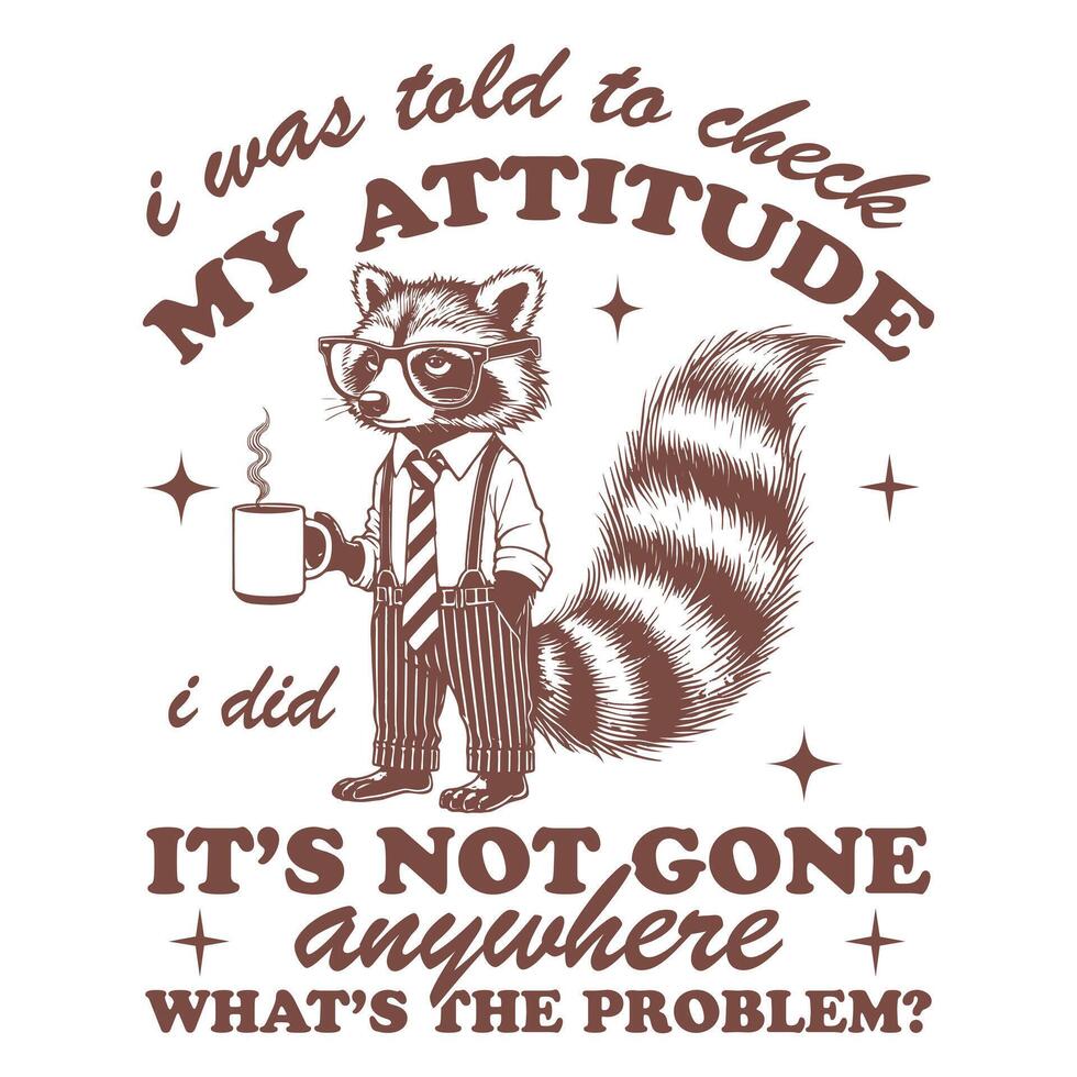 Funny Raccoon Typography T-Shirt I Was Told To Check My Attitude vector