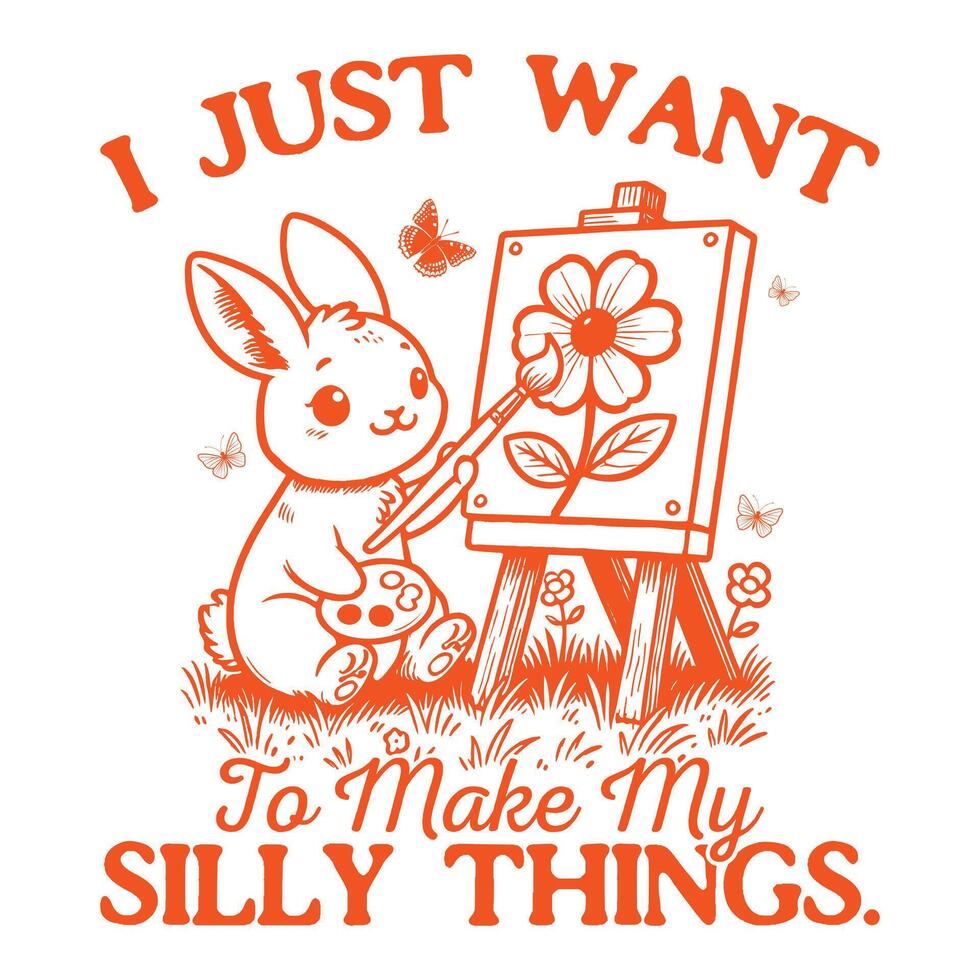 i just want to make my silly things - Funny Animal T-shirt Design, rabit T-shirt Design Sublimation, Animal Sayings Typography Art vector