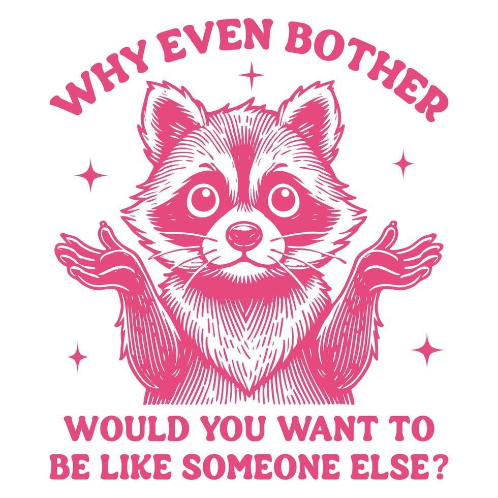 why even bother would you want to be like someone else - Funny Animal T-shirt Design, raccoon T-shirt Design Sublimation, Animal Sayings Typography Art vector