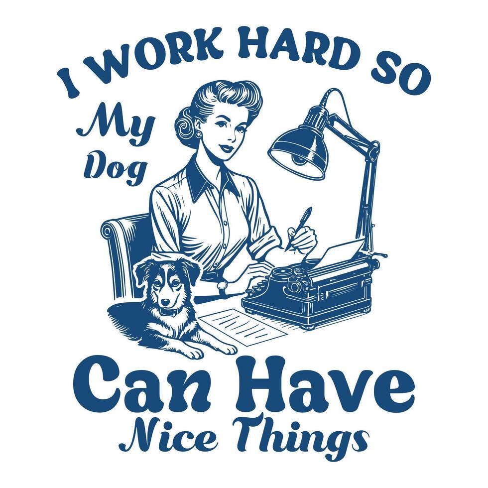 I work hard so my dog can have nice things vector