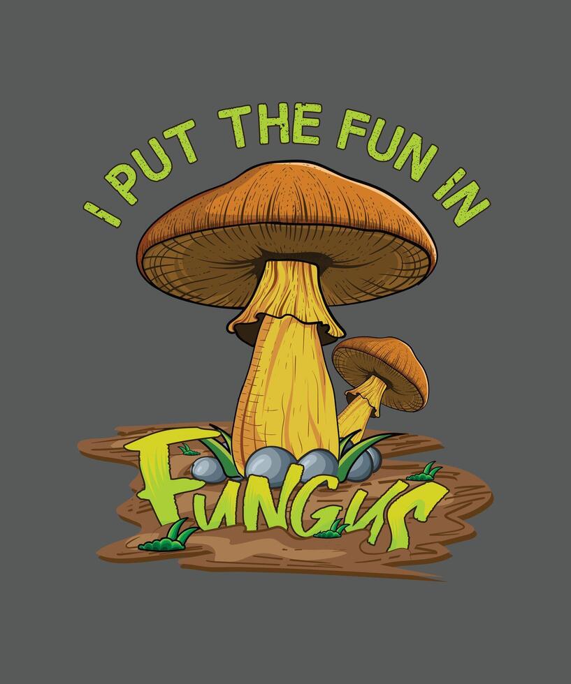 i put the fun in fungus Mushroom ground t-shirt design vector