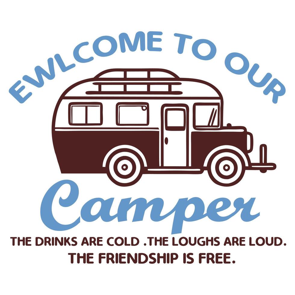 EWLCOME TO OUR Camper THE DRINKS ARE COLD THE LOUGHS ARE LOUD THE FRIENDSHIP IS FREE vector
