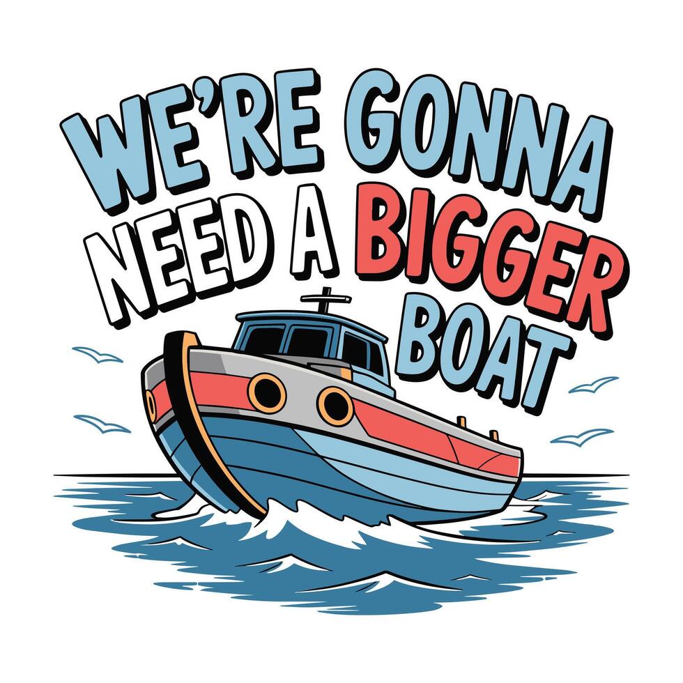 We Gonna Need A Bigger Boat T Shirt Design Illustration vector
