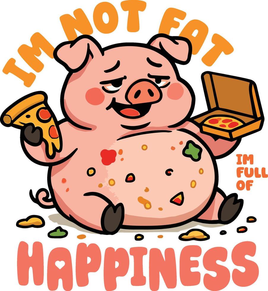 Im Not Fat Im Full Happines Fat Piggy Design For Clothing And Sticker vector