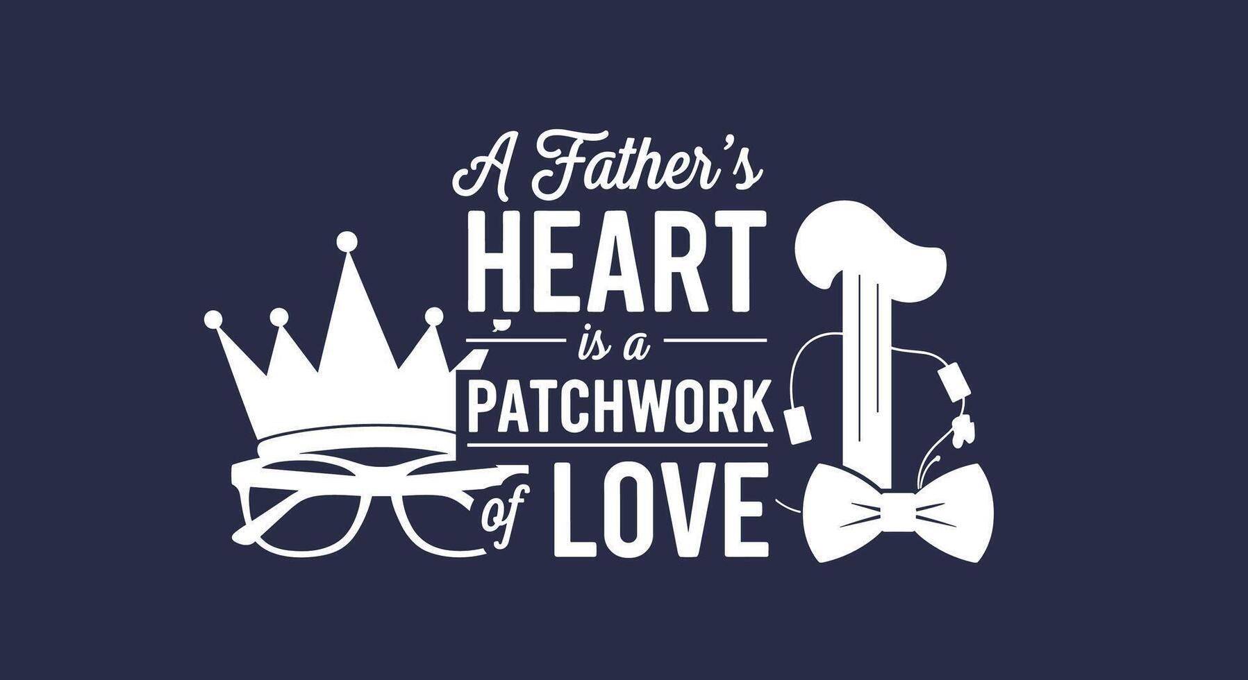 A Father's Heart is a Patchwork of Love Words About Daddy's Feelings vector