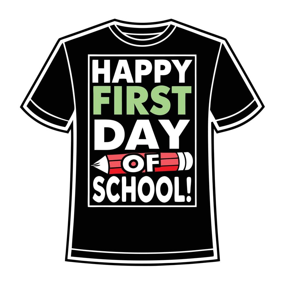 Black T Shirt Design Happy First Day Of School Text Green Red Pencil Graphic tshirt white vector
