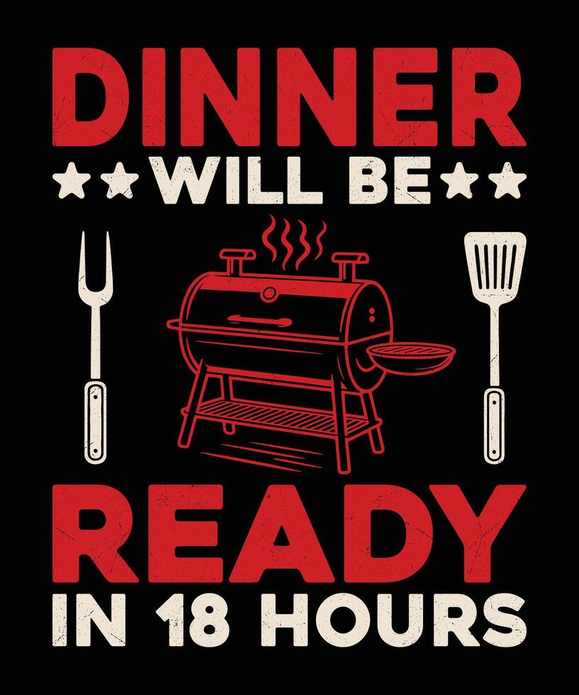 Dinner Will Be Ready in 18 Hours Slow Cooked Meat Smoking Quote Design for BBQ Lovers vector
