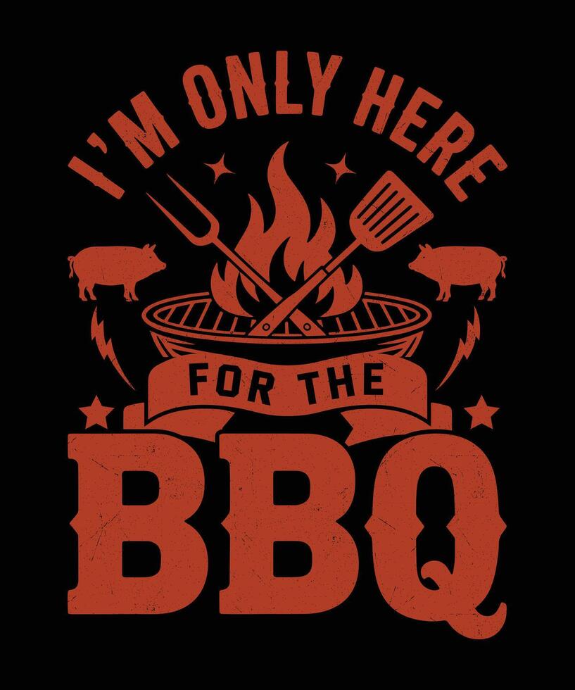 Im Only Here for the BBQ Funny Summer Cookout Saying Grill Lover Party Graphic vector