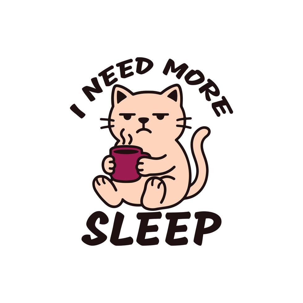 Cartoon Sleepy cat, Holding a Coffee Cup, I need more sleep text, Funny Cat Sleep Lover T-Shirt Cartoon Design illustration. vector