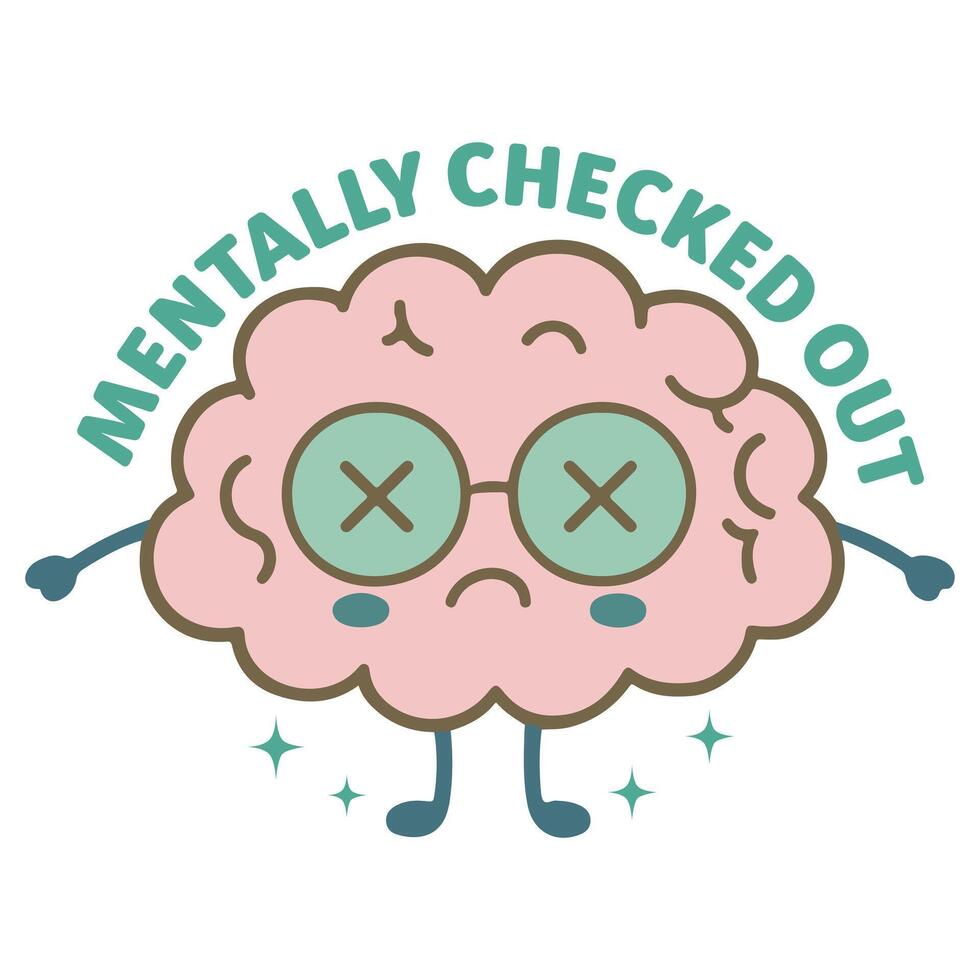 Mentally Checked Out - Mental Health Matters T-shirt , Positive sayings, Cute Mental Health Awareness illustration, Self Care design sublimation vector
