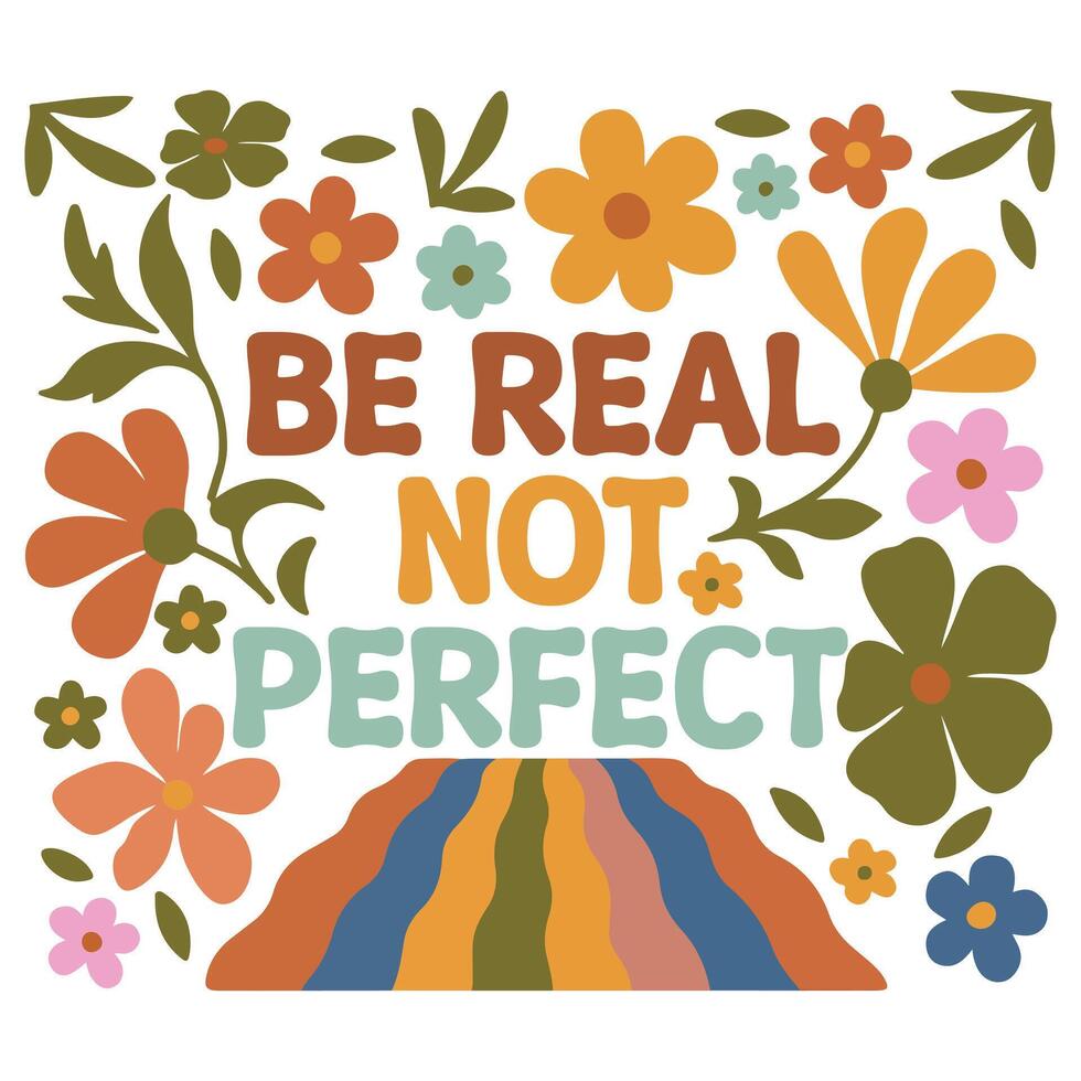 Be Real Not Perfect - Boho Mental Health t-shirt , Retro Boho Selfcare illustration, Boho Floral Health Care Quotes,Positive Boho sayings vector