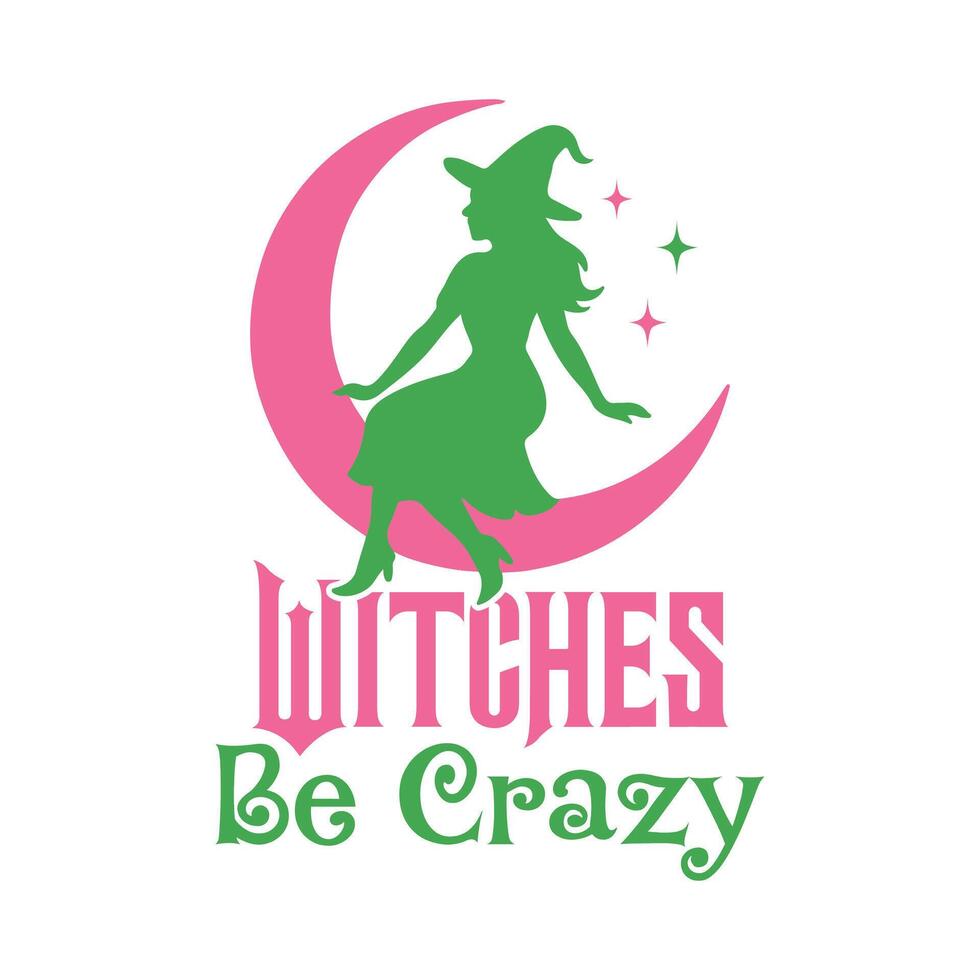 Witches Be Crazy - Wicked T-shirt , Wicked Change For Good Shirt, Spooky Wicked Illustration, Witchy Quote, Witch Pink And Green Clipart vector