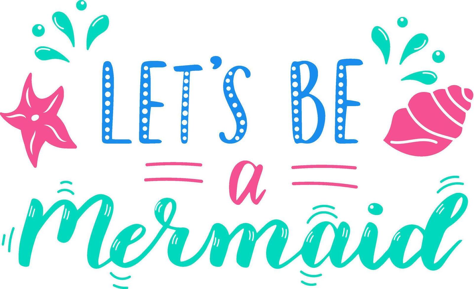 Colorful lettering with the inspirational quote let's be a mermaid decorated with seashells and starfish, promoting imagination, freedom and connection with nature vector