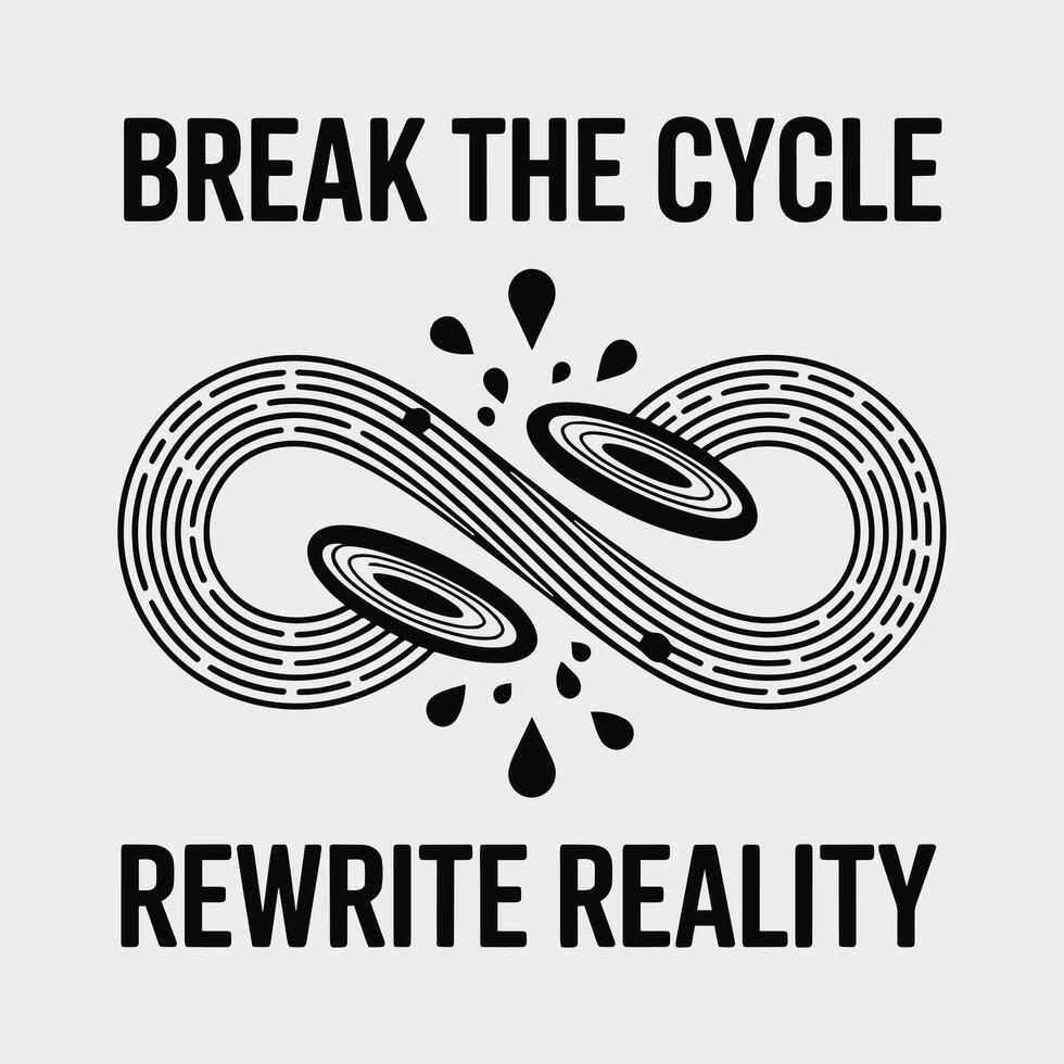 Break The Cycle Rewrite Reality Infinity Loop T Shirt Design vector