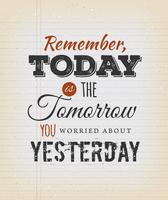 Today Is The Tomorrow You Worried About Yesterday
