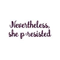 Handdrawn feminist sign Nevertheless, she persisted. Womens protest