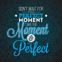 Don't wait for the perfect moment, take the moment and make it perfect vector