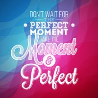 Don't wait for the perfect moment, take the moment and make it perfect vector