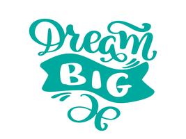 Hand drawn dream big lettering, quote, text design. Vector calligraphy. Typography poster, flyers, t-shirts, cards, stickers, banners ainted brush pen text isolated on a white background