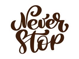 Never Stop. Inspirational and Motivational Quotes. Hand Brush Lettering And Typography Design Art for Your Designs T-shirts, For Posters, Invitations, Cards, etc. Vector Illustration
