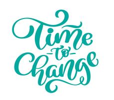 Vector vintage text time to change hand drawn lettering phrase. Ink illustration. Modern brush calligraphy. Isolated on white background