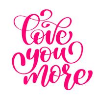 manuscrito Love you more Signo del vector con cita de amor dibujado mano positiva en estilo de tipografía romántica en color rosa. Diseño de inscripción en caligrafía.