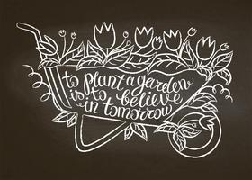 Chalk contour of vintage garden barrow with leaves and flowers and lettering - To plant a garden is to believe in tomorrow on chalk board. Typography poster with Inspirational gardening quote. vector