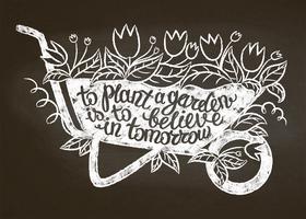 Chalk silhouette of vintage garden barrow with leaves and flowers and lettering - To plant a garden is to believe in tomorrow on chalk board. Typography poster with Inspirational gardening quote. vector